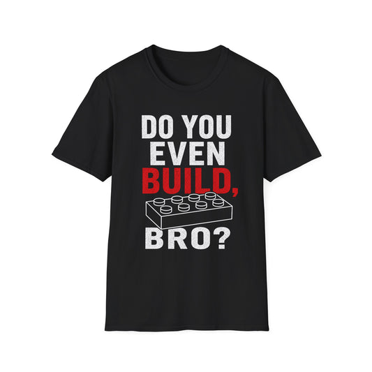 Do you Even Build bro? - Unisex Softstyle T-Shirt
